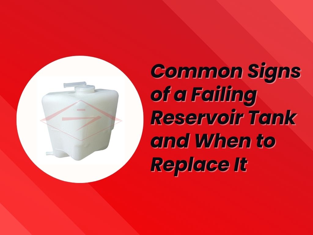 Common Signs of a Failing Reservoir Tank and When to Replace It